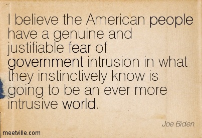 Joe Biden i-believe-the-american-people-have-a-genuine-and-justifiable-fear-of-government-intrusion-in-what-they-instinctively-know-is-going-to-be-an-ever-more-intrusive-world Quotespictures